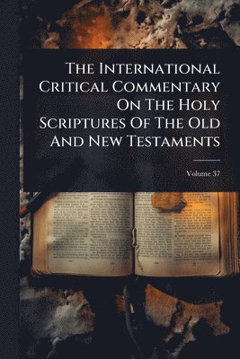 bokomslag International Critical Commentary On The Holy Scriptures Of The Old And New Testaments