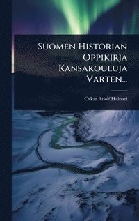 bokomslag Suomen Historian Oppikirja Kansakouluja Varten...