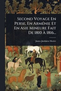bokomslag Second Voyage En Perse, En ArmÃ(c)nie Et En Asie Mineure Fait De 1810 Ã? 1816...