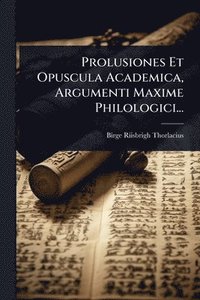 bokomslag Prolusiones Et Opuscula Academica, Argumenti Maxime Philologici...