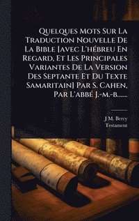 bokomslag Quelques Mots Sur La Traduction Nouvelle De La Bible [avec L'hÃ(c)breu En Regard, Et Les Principales Variantes De La Version Des Septante Et Du Texte Samaritain] Par S. Cahen, Par L'abbÃ(c) J.-m.-b...