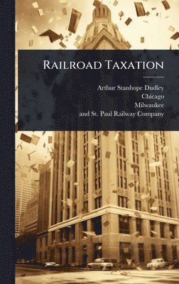 Arthur Stanhope Dudley, Chicago, Milwaukee - Railroad Taxation, Inbunden