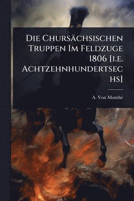 bokomslag Chursächsischen Truppen Im Feldzuge 1806 [i.e. Achtzehnhundertsechs]