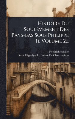 bokomslag Histoire Du Soulèvement Des Pays-bas Sous Philippe Ii, Volume 2...