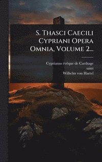 bokomslag S. Thasci Caecili Cypriani Opera Omnia, Volume 2...