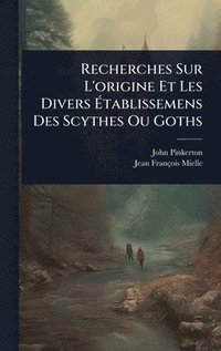 bokomslag Recherches Sur L'origine Et Les Divers Ã?tablissemens Des Scythes Ou Goths