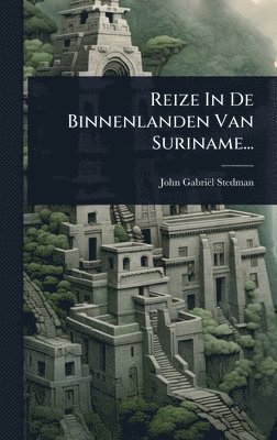 John-Gabriël Stedman - Reize In De Binnenlanden Van Suriname..., Inbunden