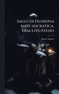 bokomslag Saggi Di Filosofia Ante-socratica. Eraclito Efesio