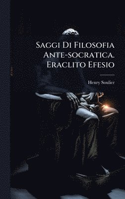 bokomslag Saggi Di Filosofia Ante-socratica. Eraclito Efesio