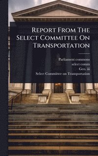 bokomslag Report From The Select Committee On Transportation