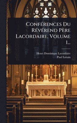 ConfÃ(c)rences Du RÃ(c)vÃ(c)rend Père Lacordaire, Volume 1...