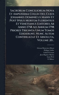 Sacrorum Conciliorum Nova Et Amplissima Collectio, Cujus Johannes Dominicus Mansi Et Post Ipsius Mortem Florentius Et Venetianus Editores Ab Anno 1758 Ad Annum 1798 Priores Triginta Unum Tomos Ediderunt, Nunc Autem Continuatat Et Absoluta, Volume 20...