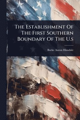bokomslag Establishment Of The First Southern Boundary Of The U.s