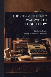 bokomslag Story Of Henry Wadsworth Longfellow