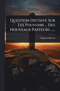 bokomslag Question Decisive Sur Les Pouvoirs ... Des Nouveaux Pasteurs ......