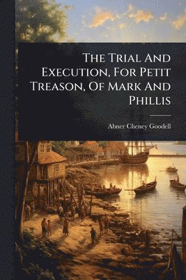 Trial And Execution, For Petit Treason, Of Mark And Phillis