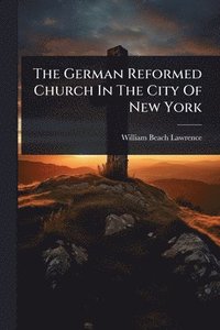 bokomslag German Reformed Church In The City Of New York