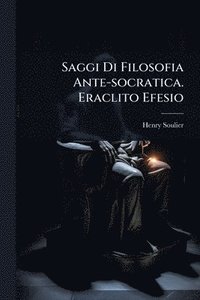 bokomslag Saggi Di Filosofia Ante-socratica. Eraclito Efesio