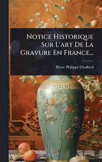 bokomslag Notice Historique Sur L'art De La Gravure En France...