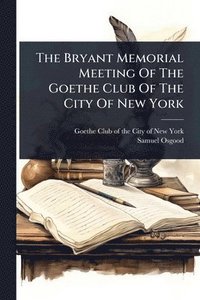 bokomslag Bryant Memorial Meeting Of The Goethe Club Of The City Of New York