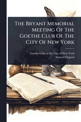 bokomslag Bryant Memorial Meeting Of The Goethe Club Of The City Of New York