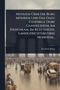 bokomslag Notizen Ã¿ber Die Burg Möhren Und Das Dazu Gehörige Dorf Gundelsheim Am Hanenkam, Im Rezetkreise, Landgerichtsbezirke Monheim...