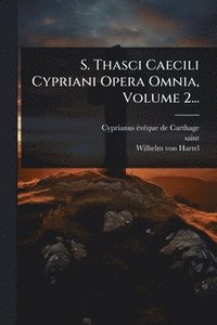 bokomslag S. Thasci Caecili Cypriani Opera Omnia, Volume 2...