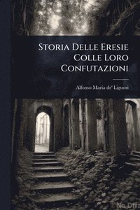 bokomslag Storia Delle Eresie Colle Loro Confutazioni
