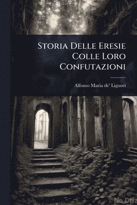 bokomslag Storia Delle Eresie Colle Loro Confutazioni