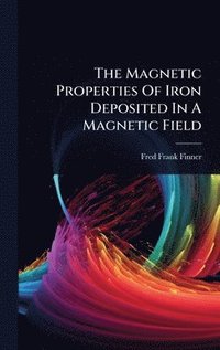 bokomslag The Magnetic Properties Of Iron Deposited In A Magnetic Field