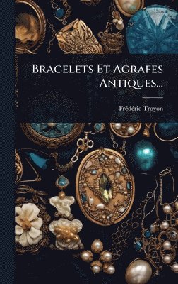 Frã(c)Dã(c)Ric Troyon, FrÃ©dÃ©ric Troyon - Bracelets Et Agrafes Antiques..., Inbunden