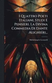 bokomslag I Quattro Poeti Italiani, Studi E Pensieri. La Divina Commedia Di Dante Alighieri...
