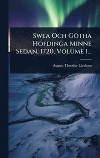 bokomslag Swea Och Götha Höfdinga Minne Sedan, 1720, Volume 1...