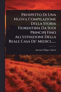 bokomslag Prospetto Di Una Nuova Compilazione Della Storia Fiorentina Da Suoi Principj Fino All'estinzione Della Reale Casa De' Medici.......