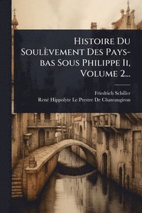 bokomslag Histoire Du Soulèvement Des Pays-bas Sous Philippe Ii, Volume 2...