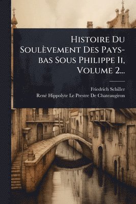 bokomslag Histoire Du Soulèvement Des Pays-bas Sous Philippe Ii, Volume 2...