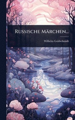 Wilhelm Goldschmidt - Russische Märchen..., Inbunden
