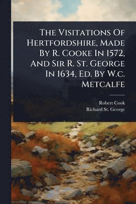 Robert Cook - Visitations Of Hertfordshire, Made By R. Cooke In 1572, And Sir R. St. George In 1634, Ed. By W.c. Metcalfe, Häftad