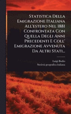bokomslag Statistica Della Emigrazione Italiana All'estero Nel 1881 Confrontata Con Quella Degli Anni Precedenti E Coll' Emigrazione Avvenuta Da Altri Stati...
