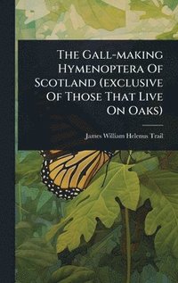 bokomslag Gall-making Hymenoptera Of Scotland (exclusive Of Those That Live On Oaks)