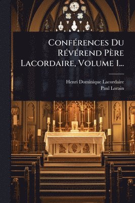 ConfÃ(c)rences Du RÃ(c)vÃ(c)rend Père Lacordaire, Volume 1...