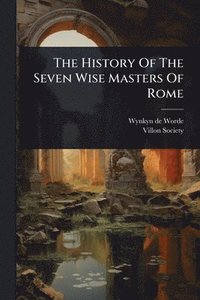 bokomslag The History Of The Seven Wise Masters Of Rome