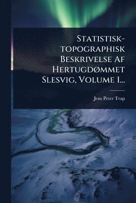 Jens Peter Trap - Statistisk-topographisk Beskrivelse Af HertugdÃ, mmet Slesvig, Volume 1..., Häftad