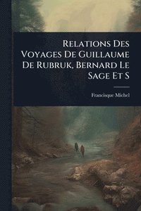 bokomslag Relations Des Voyages De Guillaume De Rubruk, Bernard Le Sage Et S