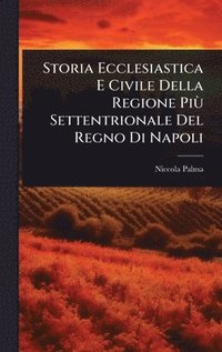 bokomslag Storia Ecclesiastica E Civile Della Regione PiÃ¹ Settentrionale Del Regno Di Napoli