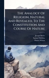 bokomslag Analogy Of Religion, Natural And Revealed, To The Constitution And Course Of Nature