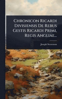bokomslag Chronicon Ricardi Divisiensis De Rebus Gestis Ricardi Primi, Regis Angliae...