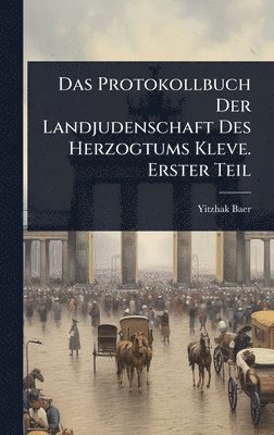 Yitzhak Baer - Protokollbuch Der Landjudenschaft Des Herzogtums Kleve. Erster Teil, Inbunden