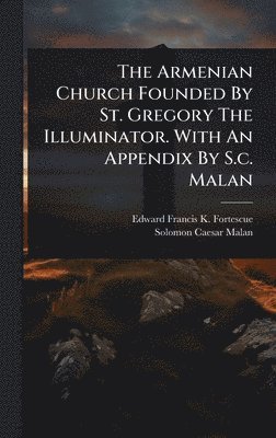 bokomslag Armenian Church Founded By St. Gregory The Illuminator. With An Appendix By S.c. Malan