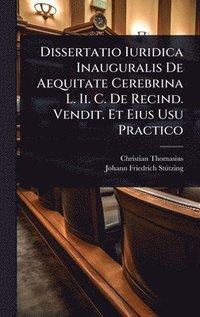 bokomslag Dissertatio Iuridica Inauguralis De Aequitate Cerebrina L. Ii. C. De Recind. Vendit. Et Eius Usu Practico